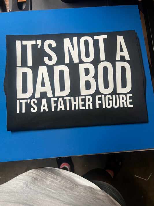 Not A Dad Bod - Father Figure Shirt